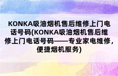 KONKA吸油烟机售后维修上门电话号码(KONKA吸油烟机售后维修上门电话号码——专业家电维修，便捷烟机服务)