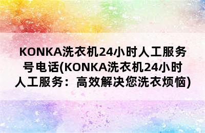 KONKA洗衣机24小时人工服务号电话(KONKA洗衣机24小时人工服务：高效解决您洗衣烦恼)