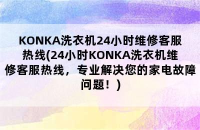 KONKA洗衣机24小时维修客服热线(24小时KONKA洗衣机维修客服热线，专业解决您的家电故障问题！)