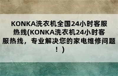 KONKA洗衣机全国24小时客服热线(KONKA洗衣机24小时客服热线，专业解决您的家电维修问题！)