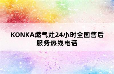 KONKA燃气灶24小时全国售后服务热线电话