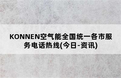 KONNEN空气能全国统一各市服务电话热线(今日-资讯)