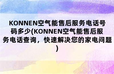 KONNEN空气能售后服务电话号码多少(KONNEN空气能售后服务电话查询，快速解决您的家电问题)