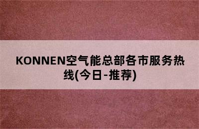 KONNEN空气能总部各市服务热线(今日-推荐)