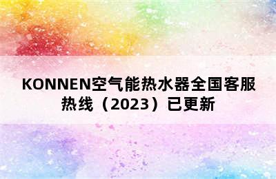 KONNEN空气能热水器全国客服热线（2023）已更新