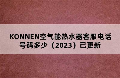 KONNEN空气能热水器客服电话号码多少（2023）已更新