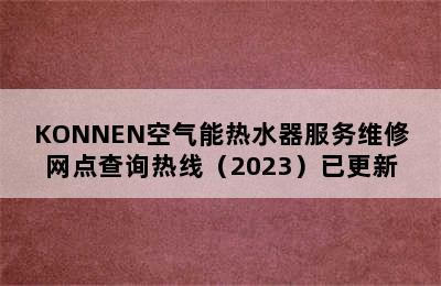 KONNEN空气能热水器服务维修网点查询热线（2023）已更新