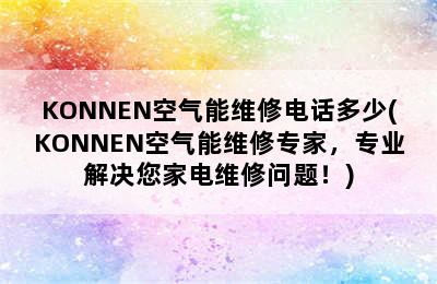 KONNEN空气能维修电话多少(KONNEN空气能维修专家，专业解决您家电维修问题！)