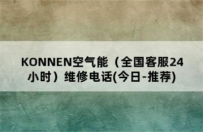 KONNEN空气能（全国客服24小时）维修电话(今日-推荐)