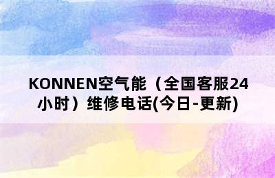 KONNEN空气能（全国客服24小时）维修电话(今日-更新)