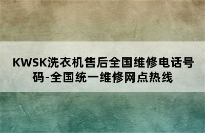 KWSK洗衣机售后全国维修电话号码-全国统一维修网点热线