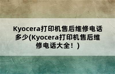 Kyocera打印机售后维修电话多少(Kyocera打印机售后维修电话大全！)