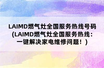 LAIMD燃气灶全国服务热线号码(LAIMD燃气灶全国服务热线：一键解决家电维修问题！)