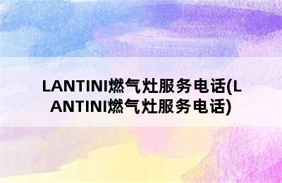 LANTINI燃气灶服务电话(LANTINI燃气灶服务电话)