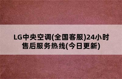 LG中央空调(全国客服)24小时售后服务热线(今日更新)