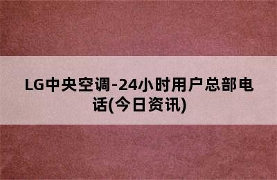 LG中央空调-24小时用户总部电话(今日资讯)