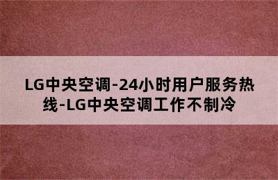 LG中央空调-24小时用户服务热线-LG中央空调工作不制冷