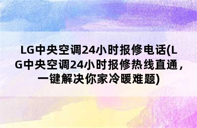 LG中央空调24小时报修电话(LG中央空调24小时报修热线直通，一键解决你家冷暖难题)