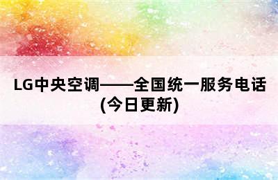 LG中央空调——全国统一服务电话(今日更新)