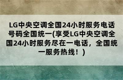 LG中央空调全国24小时服务电话号码全国统一(享受LG中央空调全国24小时服务尽在一电话，全国统一服务热线！)