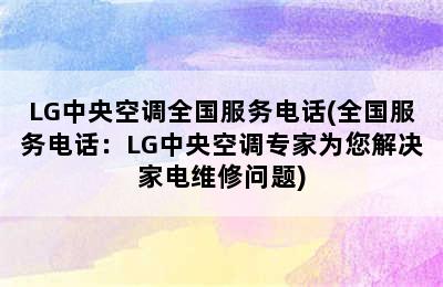 LG中央空调全国服务电话(全国服务电话：LG中央空调专家为您解决家电维修问题)