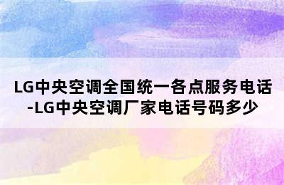 LG中央空调全国统一各点服务电话-LG中央空调厂家电话号码多少