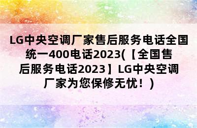 LG中央空调厂家售后服务电话全国统一400电话2023(【全国售后服务电话2023】LG中央空调厂家为您保修无忧！)