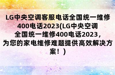 LG中央空调客服电话全国统一维修400电话2023(LG中央空调全国统一维修400电话2023，为您的家电维修难题提供高效解决方案！)