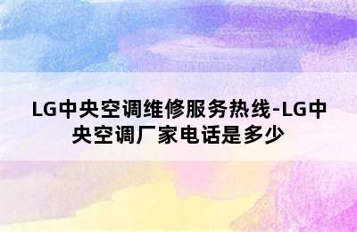 LG中央空调维修服务热线-LG中央空调厂家电话是多少