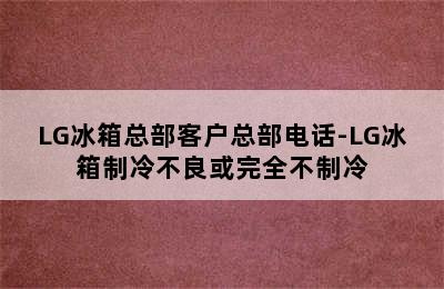 LG冰箱总部客户总部电话-LG冰箱制冷不良或完全不制冷