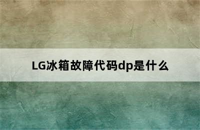 LG冰箱故障代码dp是什么