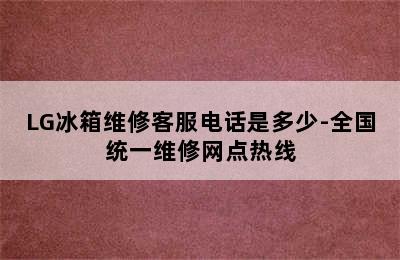 LG冰箱维修客服电话是多少-全国统一维修网点热线