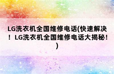 LG洗衣机全国维修电话(快速解决！LG洗衣机全国维修电话大揭秘！)