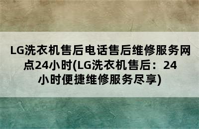 LG洗衣机售后电话售后维修服务网点24小时(LG洗衣机售后：24小时便捷维修服务尽享)