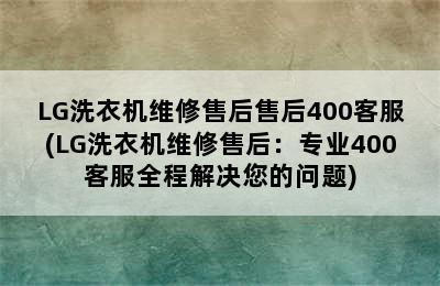 LG洗衣机维修售后售后400客服(LG洗衣机维修售后：专业400客服全程解决您的问题)