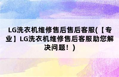 LG洗衣机维修售后售后客服(【专业】LG洗衣机维修售后客服助您解决问题！)