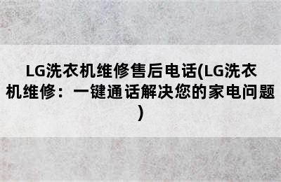 LG洗衣机维修售后电话(LG洗衣机维修：一键通话解决您的家电问题)