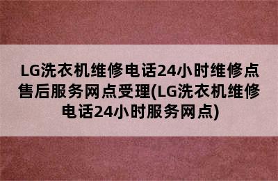 LG洗衣机维修电话24小时维修点售后服务网点受理(LG洗衣机维修电话24小时服务网点)