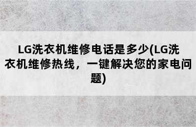 LG洗衣机维修电话是多少(LG洗衣机维修热线，一键解决您的家电问题)