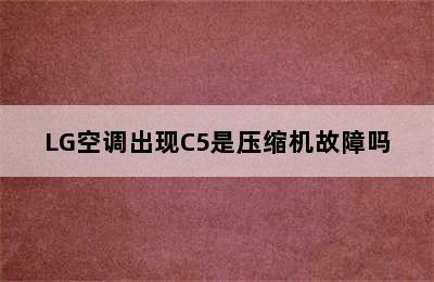 LG空调出现C5是压缩机故障吗