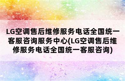 LG空调售后维修服务电话全国统一客服咨询服务中心(LG空调售后维修服务电话全国统一客服咨询)