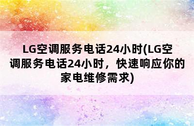 LG空调服务电话24小时(LG空调服务电话24小时，快速响应你的家电维修需求)