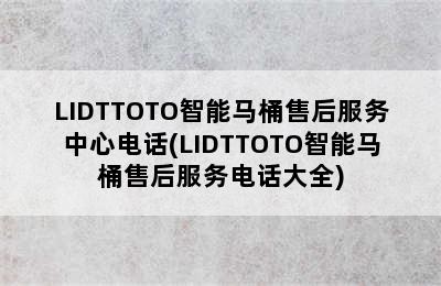 LIDTTOTO智能马桶售后服务中心电话(LIDTTOTO智能马桶售后服务电话大全)