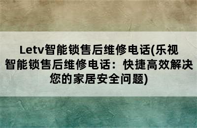 Letv智能锁售后维修电话(乐视智能锁售后维修电话：快捷高效解决您的家居安全问题)