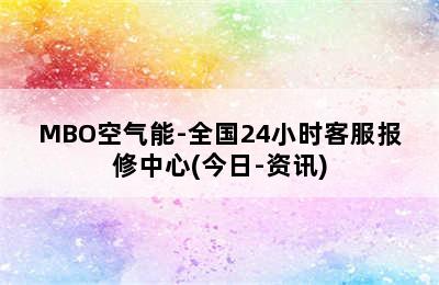 MBO空气能-全国24小时客服报修中心(今日-资讯)