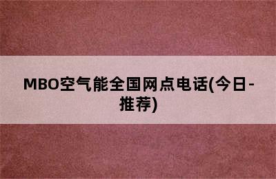 MBO空气能全国网点电话(今日-推荐)