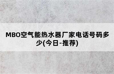 MBO空气能热水器厂家电话号码多少(今日-推荐)