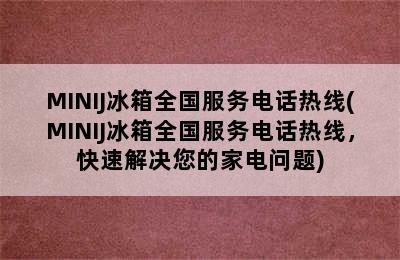 MINIJ冰箱全国服务电话热线(MINIJ冰箱全国服务电话热线，快速解决您的家电问题)