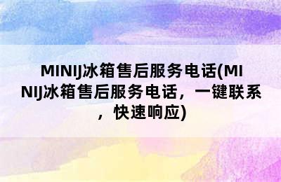 MINIJ冰箱售后服务电话(MINIJ冰箱售后服务电话，一键联系，快速响应)