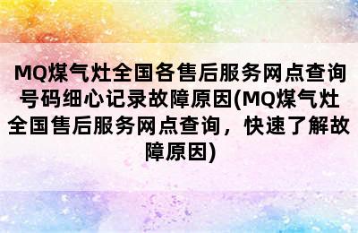 MQ煤气灶全国各售后服务网点查询号码细心记录故障原因(MQ煤气灶全国售后服务网点查询，快速了解故障原因)